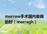 morrow手術國內誰做的好（morragh）