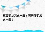 冥界亞龍怎么出裝（冥界亞龍怎么出裝）