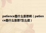 patience是什么意思啊（patience是什么意思?怎么讀）