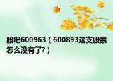 股吧600963（600893這支股票怎么沒有了?）