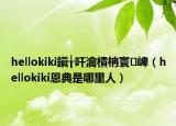 hellokiki鎭╁吀瀹樻柟寰崥（hellokiki恩典是哪里人）