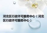河北區(qū)行政許可服務中心（河北區(qū)行政許可服務中心）