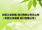 歐廚之家廚具 四川有限公司怎么樣（歐廚之家廚具 四川有限公司）