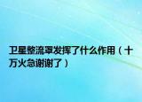 衛(wèi)星整流罩發(fā)揮了什么作用（十萬火急謝謝了）