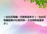 一臺(tái)臺(tái)式電腦一天耗電量多少（一臺(tái)臺(tái)式電腦如果24小時(shí)開機(jī)一個(gè)月用電量是多少）