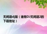 無間道dj版（誰有DJ無間道2的下載地址）