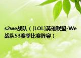 s2we戰(zhàn)隊(duì)（[LOL]英雄聯(lián)盟-We戰(zhàn)隊(duì)S3賽季比賽陣容）