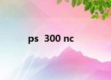 ps  300 nc