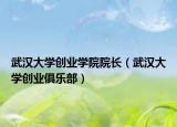 武漢大學(xué)創(chuàng)業(yè)學(xué)院院長(zhǎng)（武漢大學(xué)創(chuàng)業(yè)俱樂部）
