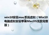 win10安裝mac系統(tǒng)虛擬（Win10電腦虛擬安裝蘋果MacOS無敵完整版）