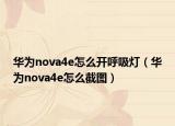 華為nova4e怎么開呼吸燈（華為nova4e怎么截圖）