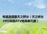 電視連續(xù)劇天之驕女（天之?huà)膳?1992年的ATV電視單元?jiǎng)。? /></span></a>
                        <h2><a href=