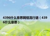 4396什么意思網(wǎng)絡流行語（4396什么意思）