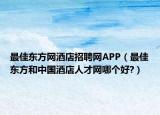 最佳東方網(wǎng)酒店招聘網(wǎng)APP（最佳東方和中國酒店人才網(wǎng)哪個(gè)好?）