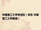 華南理工大學李旭東（李東 華南理工大學教授）