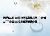 無憂花開泰國電視劇國語版（無憂花開泰國電視劇國語版全集）
