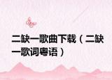 二缺一歌曲下載（二缺一歌詞粵語）