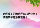 走進(jìn)孩子的涂鴉世界總結(jié)心得（讀懂孩子的涂鴉世界）