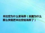本拉登為什么要海葬（美國(guó)為什么那么快就把本拉登給海葬了）