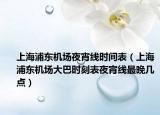 上海浦東機(jī)場(chǎng)夜宵線時(shí)間表（上海浦東機(jī)場(chǎng)大巴時(shí)刻表夜宵線最晚幾點(diǎn)）