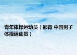 青年體操運動員（邵青 中國男子體操運動員）
