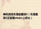 單機(jī)游戲失落的星球2（失落星球2正版是steam上的么）