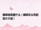 順?gòu)褰Y(jié)局是什么（順?gòu)逶趺此赖暮?jiǎn)介介紹）