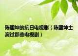陳國(guó)坤的抗日電視?。悋?guó)坤主演過(guò)那些電視?。? /></span></a>
                        <h2><a href=
