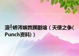 澶╀嬌涔嬩簤鍥劇墖（天使之爭(zhēng)(Punch資料)）