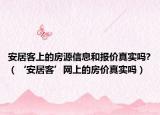 安居客上的房源信息和報(bào)價(jià)真實(shí)嗎?（‘安居客’網(wǎng)上的房價(jià)真實(shí)嗎）