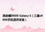 涓夋槦I9000 Galaxy S（三星s9000手機(jī)測評詳情）