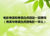 電影奇襲和奇襲白虎團(tuán)是一回事嗎（奇襲與奇襲白虎團(tuán)電影一樣么）