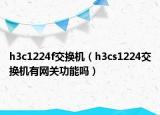 h3c1224f交換機（h3cs1224交換機有網關功能嗎）