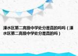 溧水區(qū)第二高級(jí)中學(xué)處分是真的嗎嗎（溧水區(qū)第二高級(jí)中學(xué)處分是真的嗎）