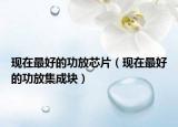 現(xiàn)在最好的功放芯片（現(xiàn)在最好的功放集成塊）