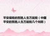 平安保險(xiǎn)的智勝人生萬能險(xiǎn)（中國(guó)平安的智勝人生萬能險(xiǎn)幾個(gè)問題）