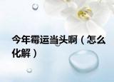 今年霉運(yùn)當(dāng)頭?。ㄔ趺椿猓? /></span></a>
                        <h2><a href=