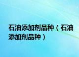石油添加劑品種（石油添加劑品種）
