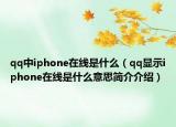 qq中iphone在線是什么（qq顯示iphone在線是什么意思簡(jiǎn)介介紹）