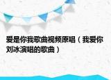 愛是你我歌曲視頻原唱（我愛你 劉冰演唱的歌曲）