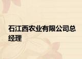 石江西農(nóng)業(yè)有限公司總經(jīng)理