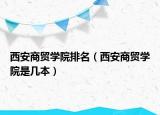 西安商貿(mào)學院排名（西安商貿(mào)學院是幾本）