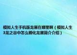 模擬人生手機(jī)版龍蛋在哪里?。M人生3龍之谷中怎么孵化龍蛋簡(jiǎn)介介紹）