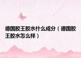 德國膠王膠水什么成分（德國膠王膠水怎么樣）