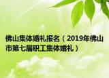 佛山集體婚禮報(bào)名（2019年佛山市第七屆職工集體婚禮）