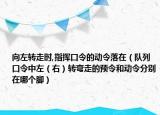 向左轉(zhuǎn)走時(shí),指揮口令的動(dòng)令落在（隊(duì)列口令中左（右）轉(zhuǎn)彎走的預(yù)令和動(dòng)令分別在哪個(gè)腳）