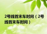 2號(hào)線首末車時(shí)間（2號(hào)線首末車時(shí)間）
