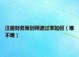 注冊(cè)財(cái)務(wù)策劃師通過(guò)率如何（難不難）