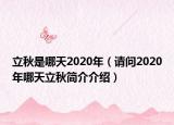 立秋是哪天2020年（請問2020年哪天立秋簡介介紹）