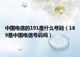 中國(guó)電信的191是什么號(hào)碼（189是中國(guó)電信號(hào)碼嗎）
